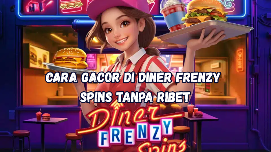 Cara Gacor di Diner Frenzy Spins Tanpa Ribet.