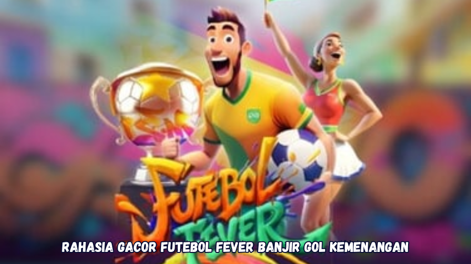 Rahasia Gacor Futebol Fever Banjir Gol Kemenangan