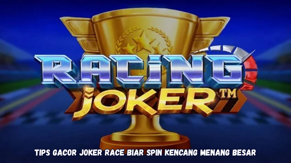 Tips Gacor Joker Race Biar Spin Kencang Menang Besar